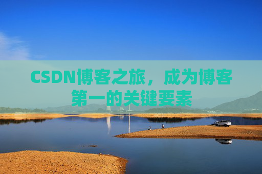 CSDN博客之旅，成为博客第一的关键要素
